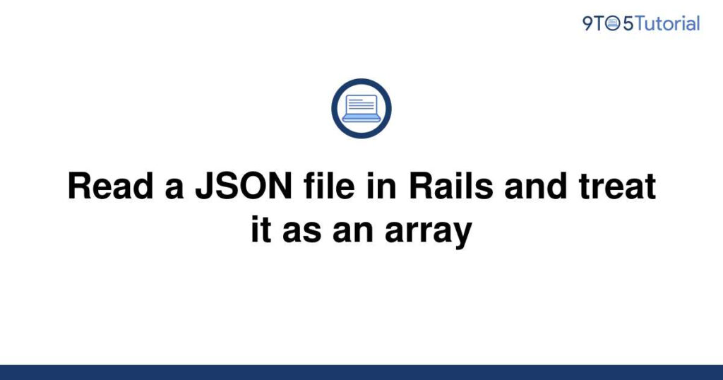 Read A JSON File In Rails And Treat It As An Array 9to5Tutorial